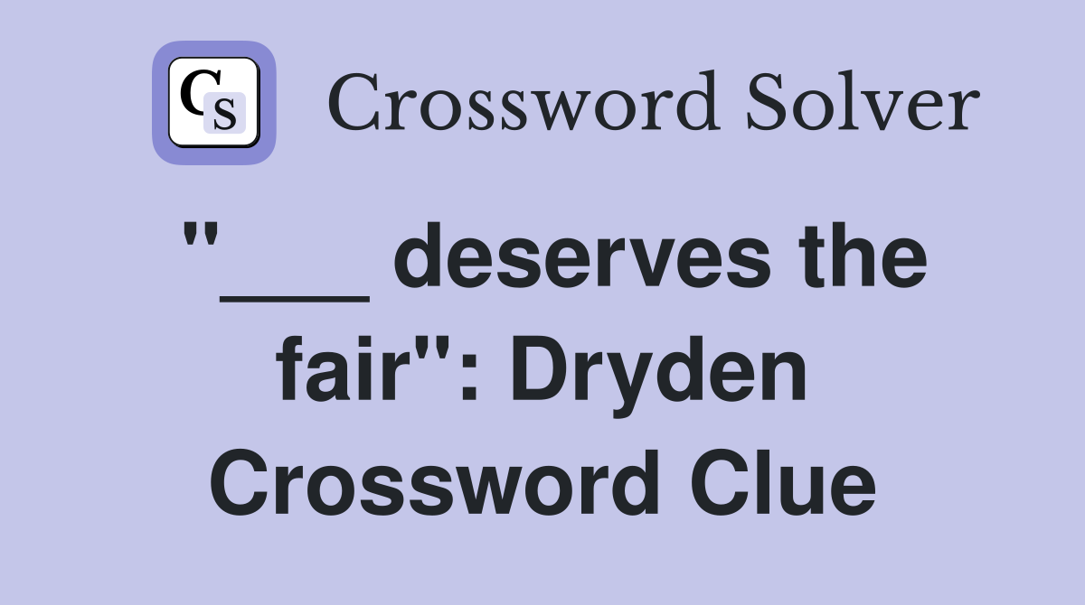 "___ deserves the fair": Dryden Crossword Clue