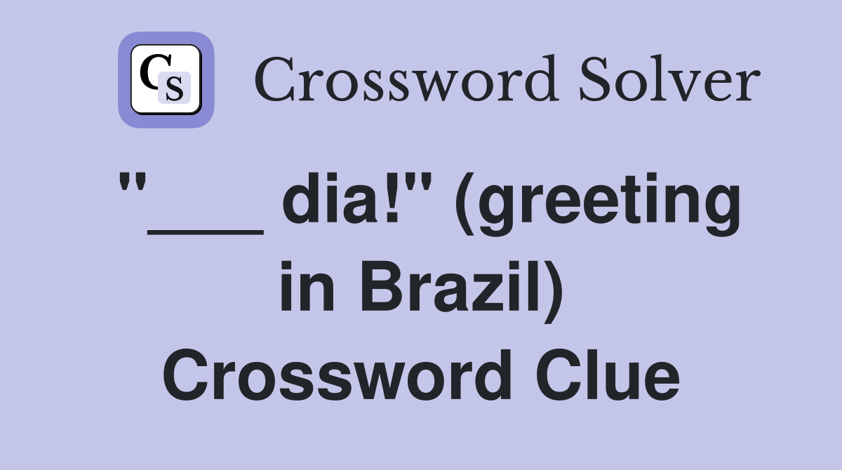 "___ dia!" (greeting in Brazil) Crossword Clue