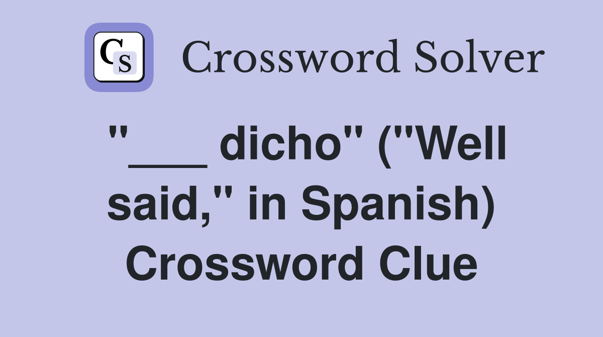 "___ dicho" ("Well said," in Spanish) Crossword Clue