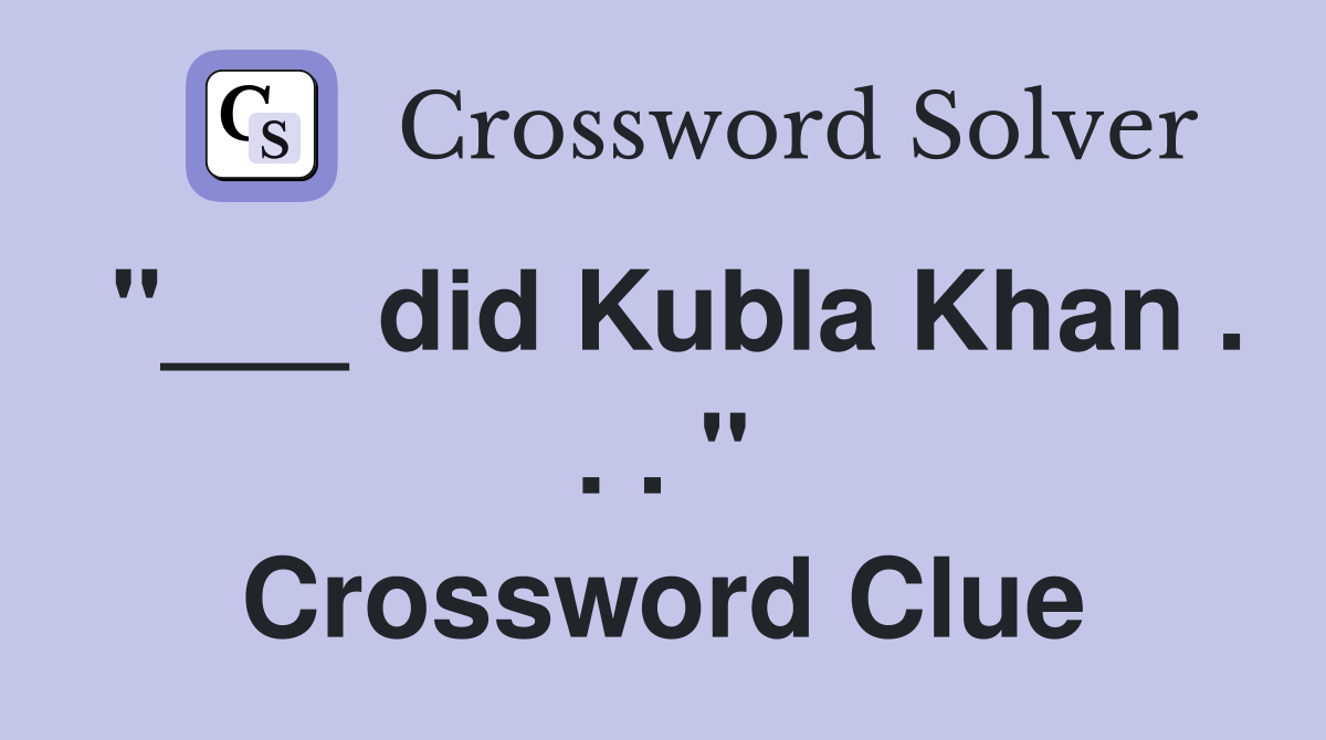 "___ did Kubla Khan . . . " Crossword Clue