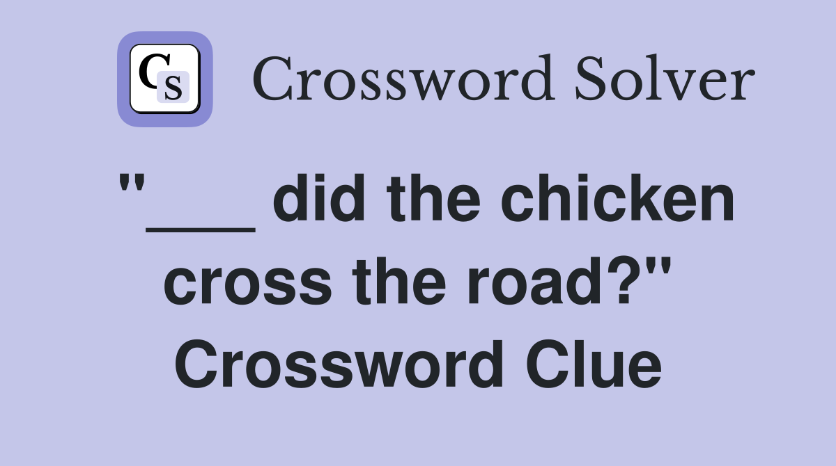 "___ did the chicken cross the road?" Crossword Clue