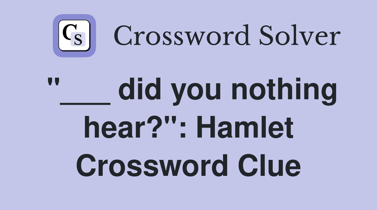 "___ did you nothing hear?": Hamlet Crossword Clue