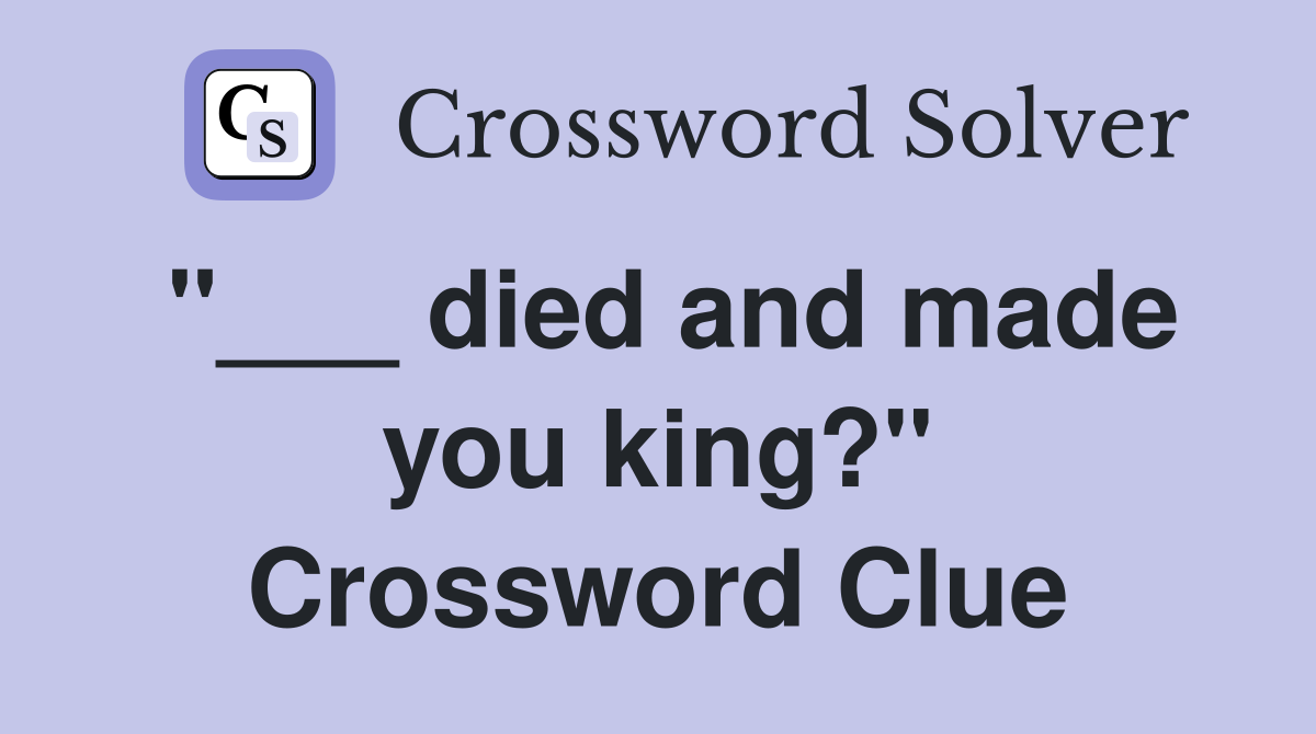 "___ died and made you king?" Crossword Clue