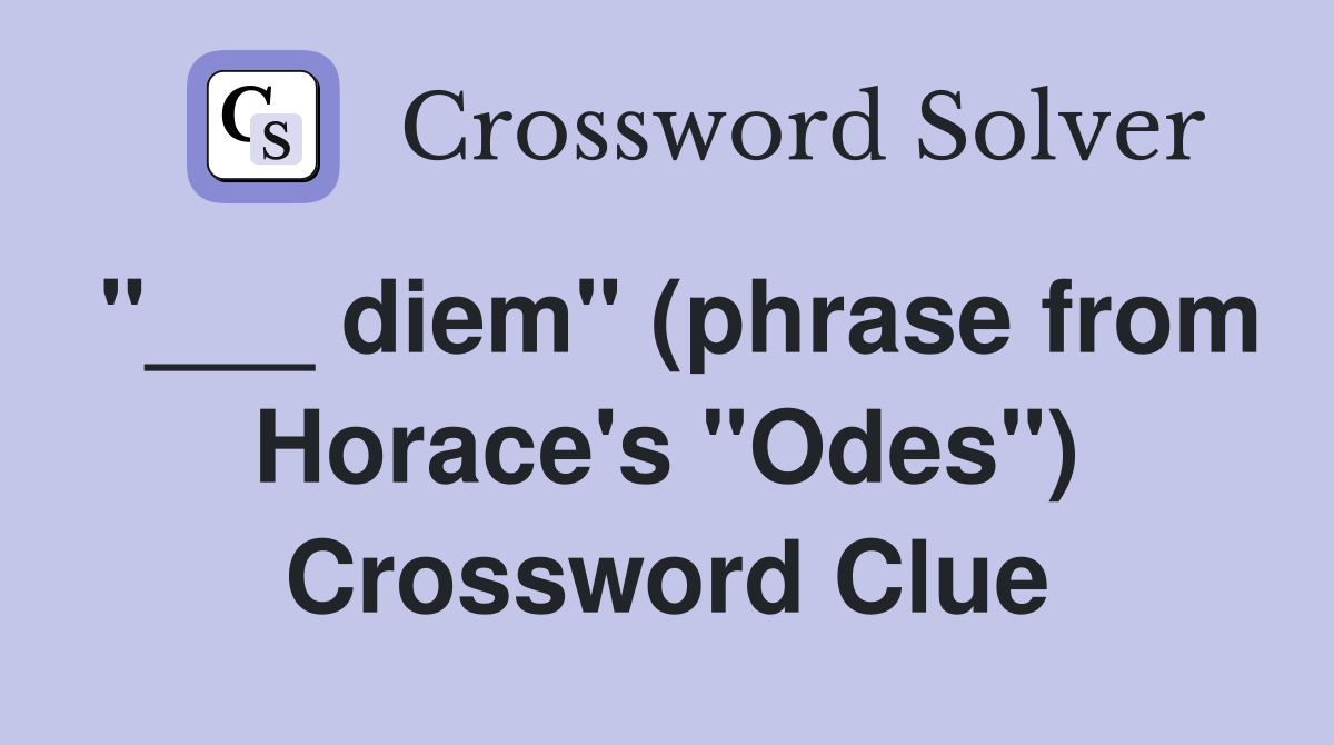 "___ diem" (phrase from Horace's "Odes") Crossword Clue