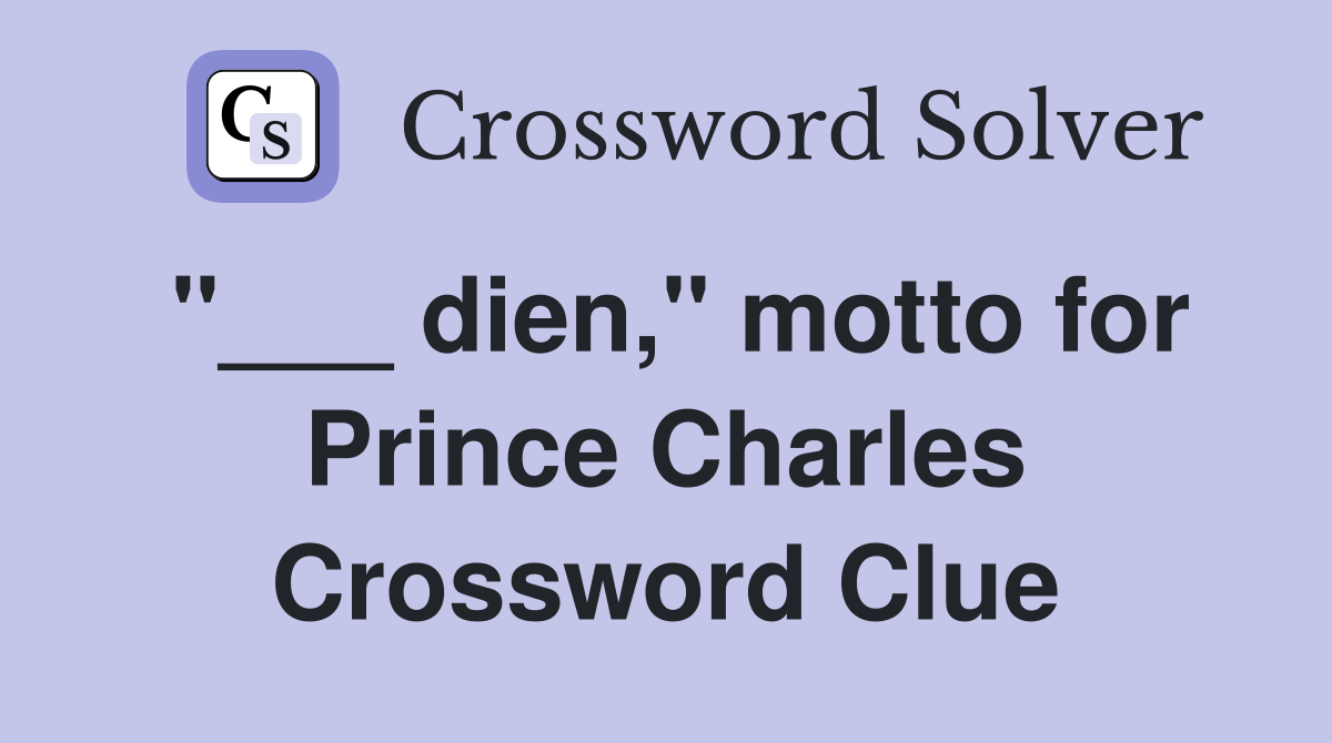 "___ dien," motto for Prince Charles Crossword Clue