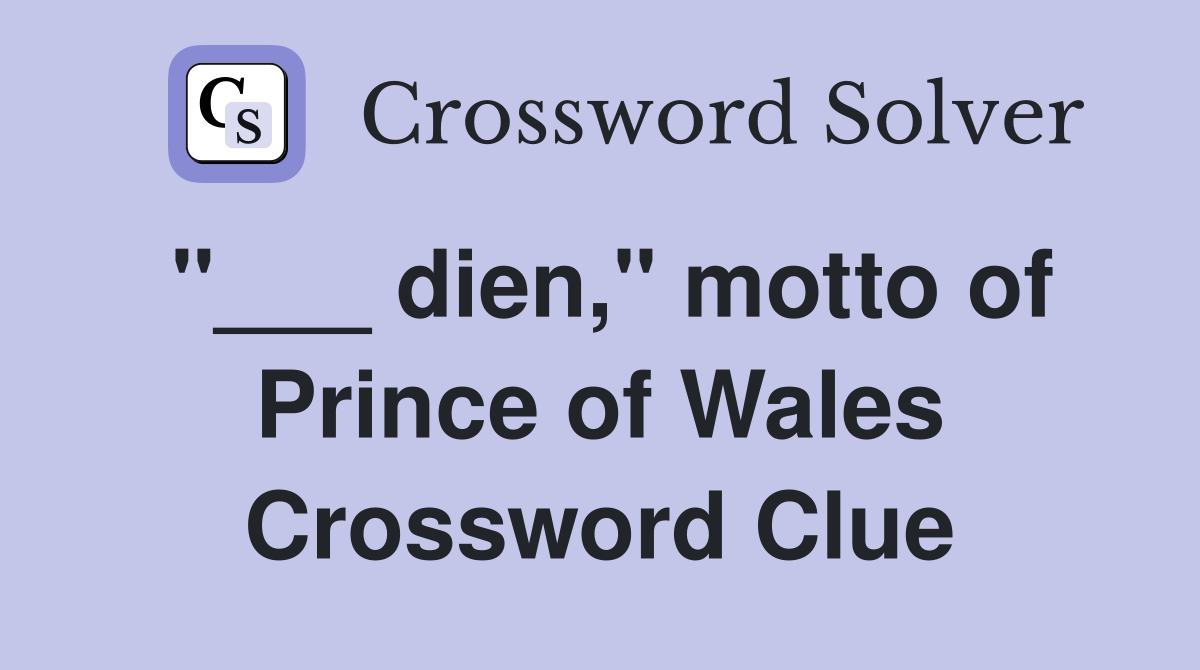 "___ dien," motto of Prince of Wales Crossword Clue