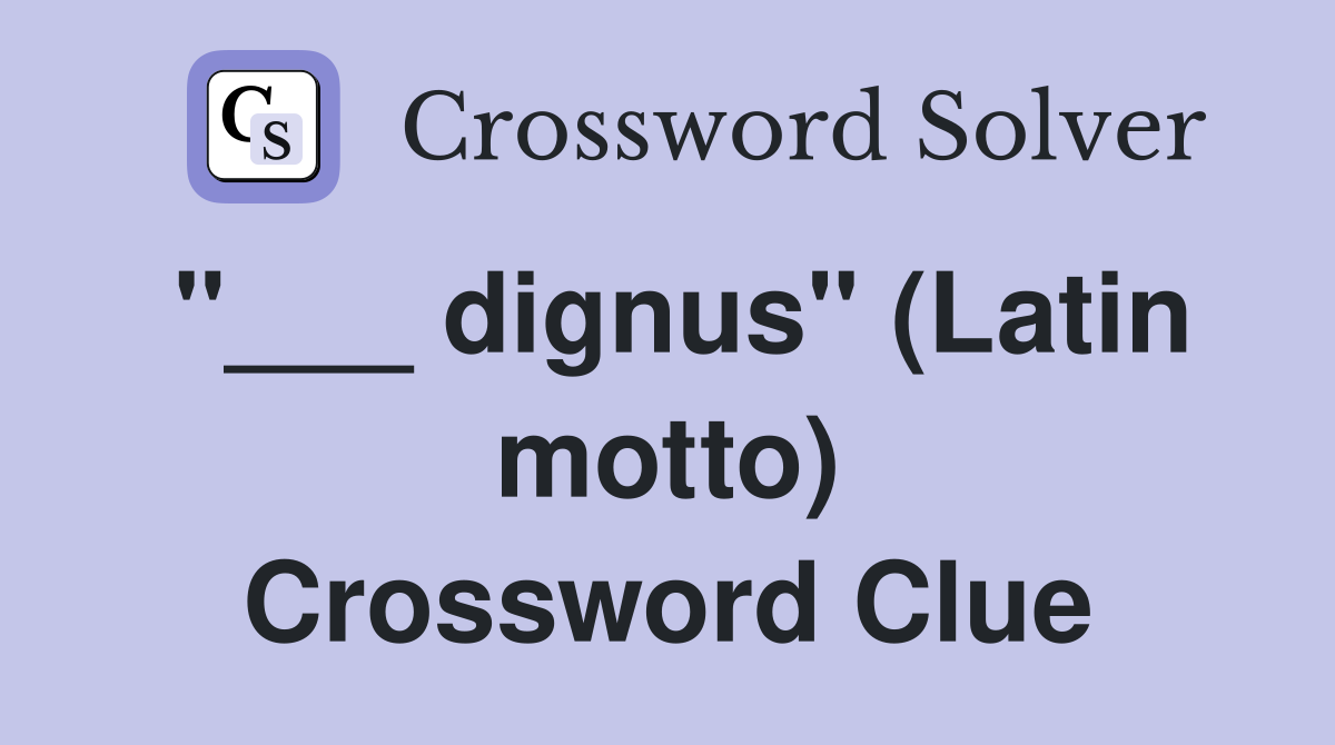 "___ dignus" (Latin motto) Crossword Clue