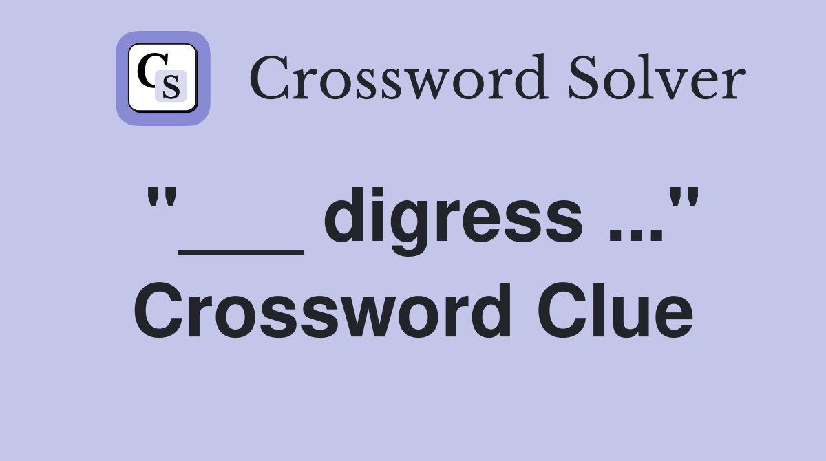 "___ digress ..." Crossword Clue