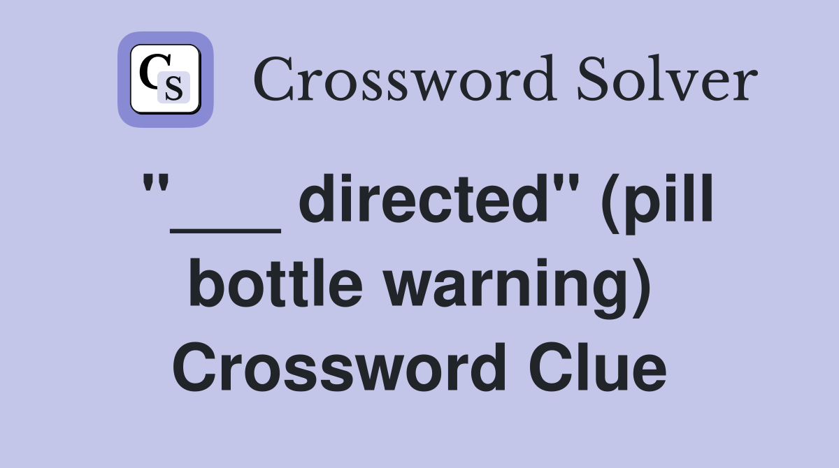 "___ directed" (pill bottle warning) Crossword Clue
