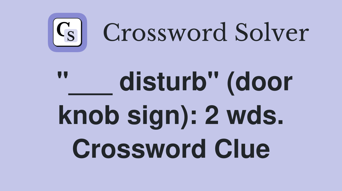 "___ disturb" (door knob sign): 2 wds. Crossword Clue
