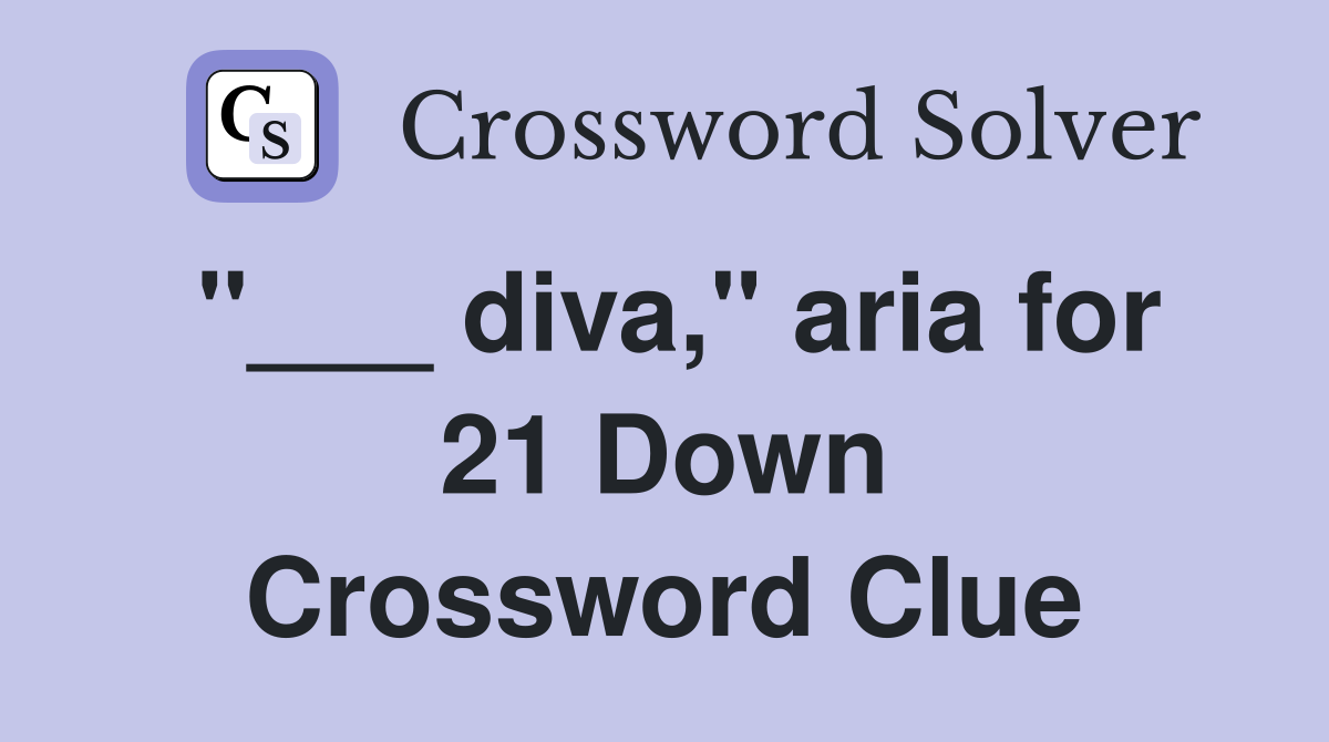 "___ diva," aria for 21 Down Crossword Clue