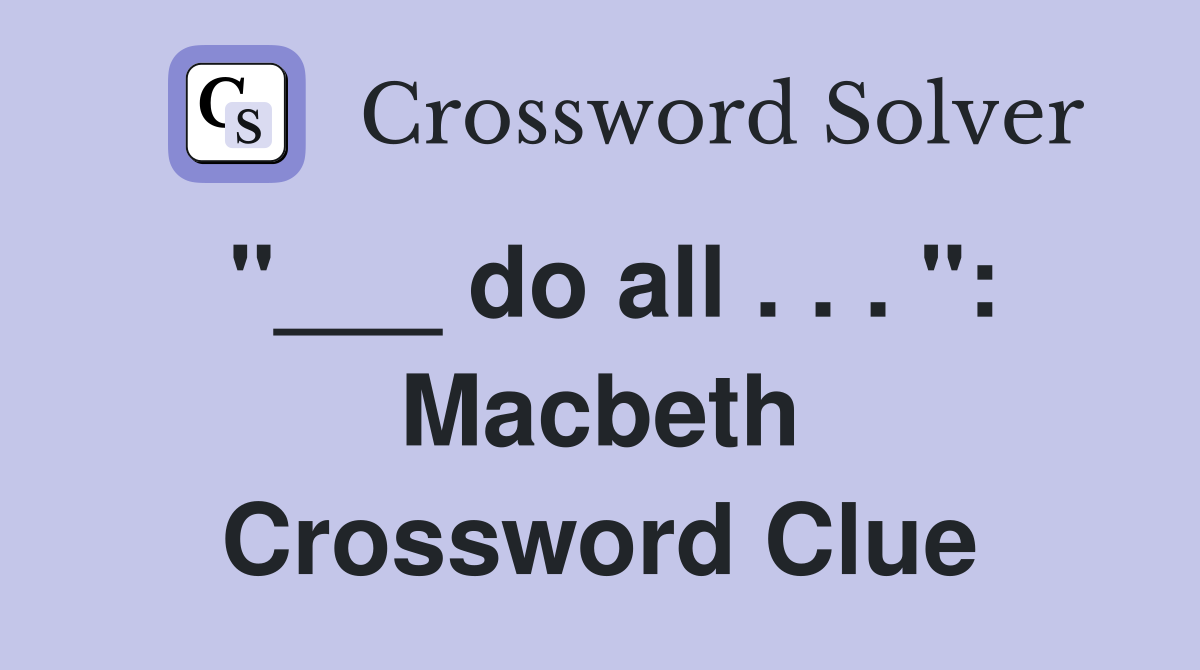 "___ do all . . . ": Macbeth Crossword Clue
