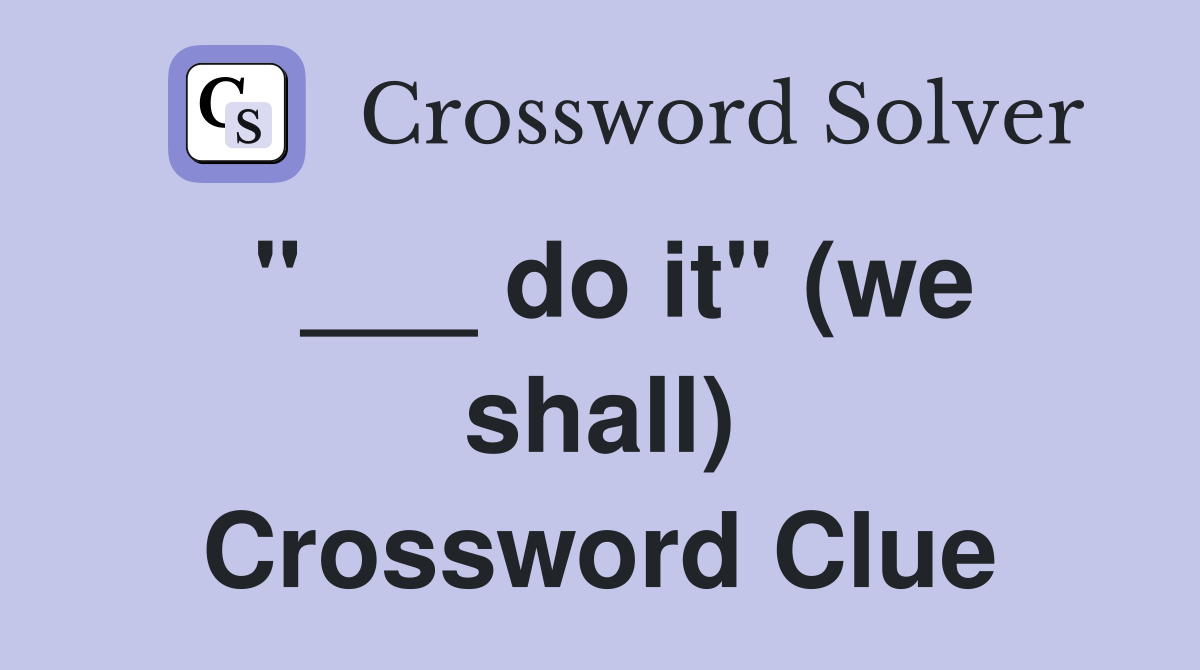 "___ do it" (we shall) Crossword Clue