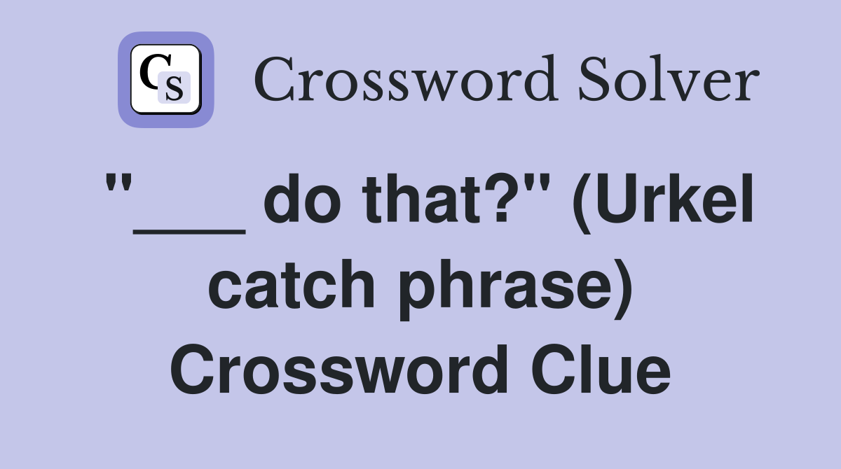 "___ do that?" (Urkel catch phrase) Crossword Clue
