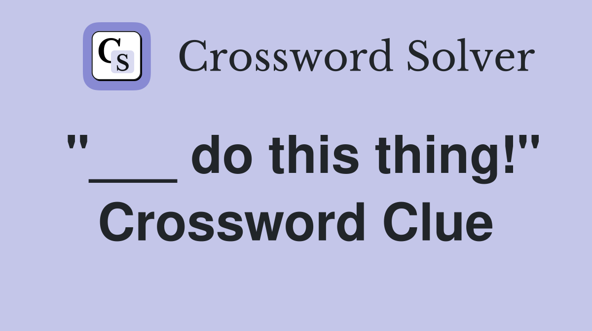"___ do this thing!" Crossword Clue