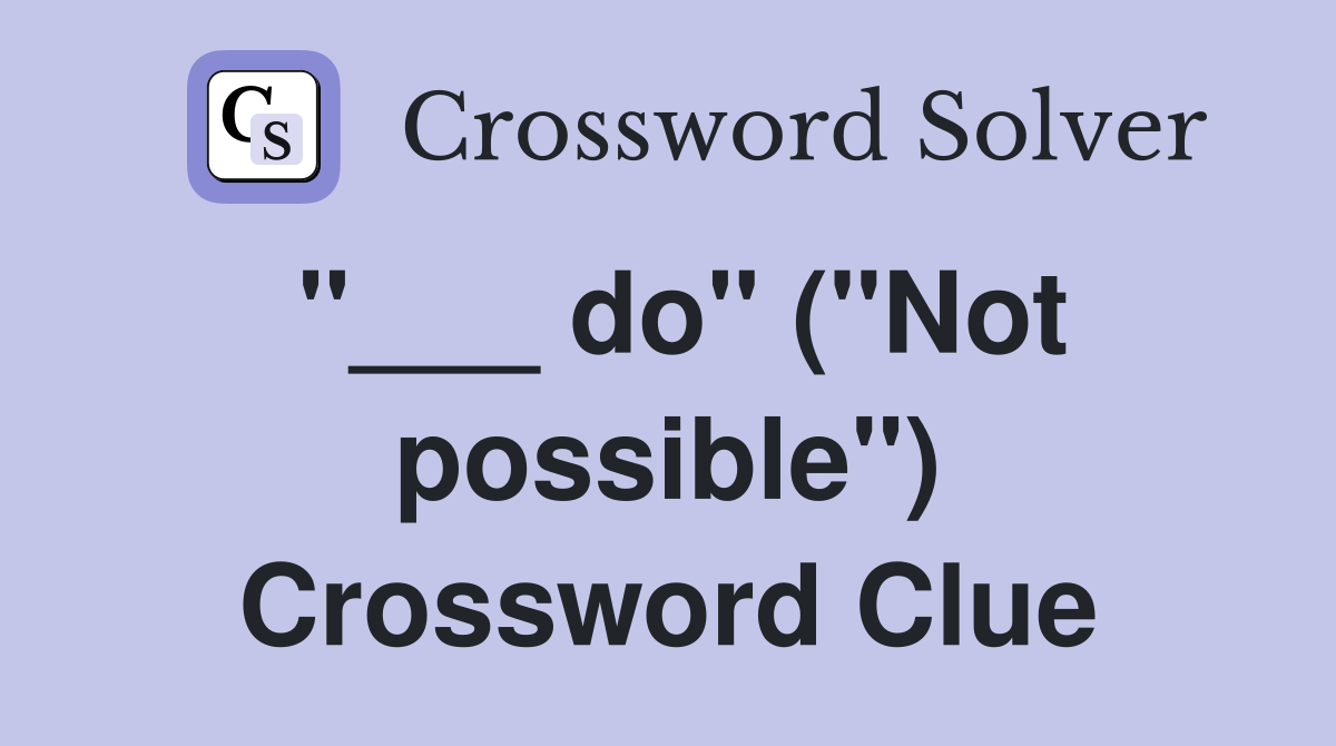 "___ do" ("Not possible") Crossword Clue