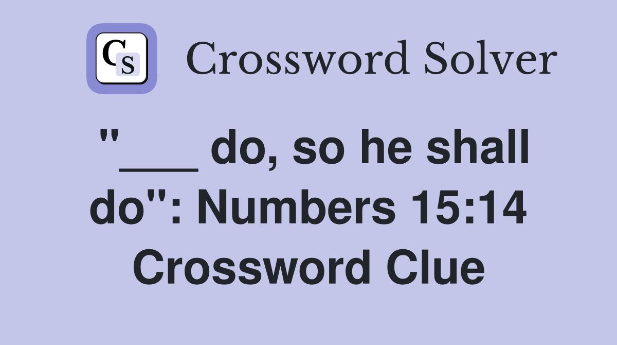 "___ do, so he shall do": Numbers 15:14 Crossword Clue