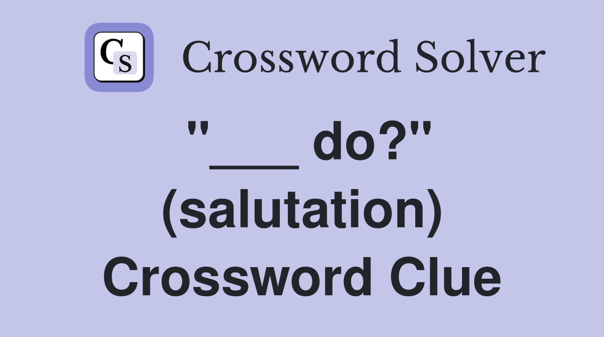 "___ do?" (salutation) Crossword Clue