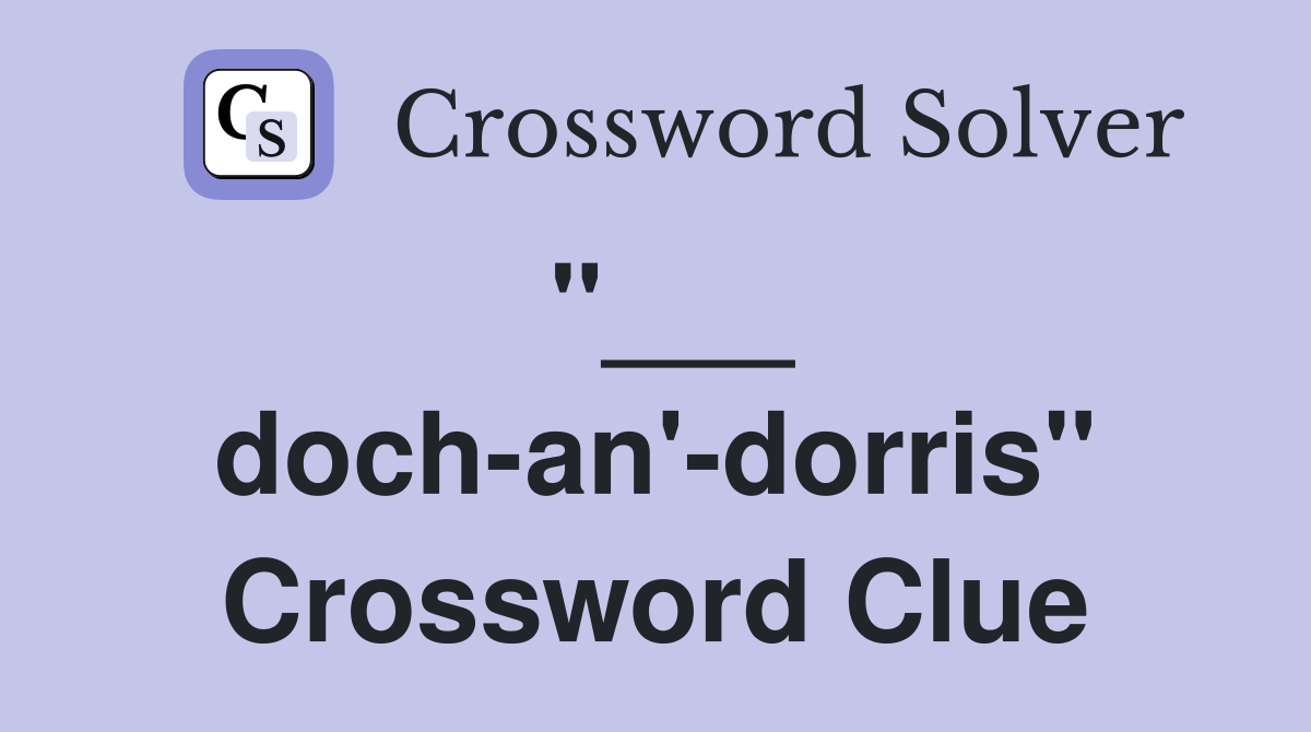 "___ doch-an'-dorris" Crossword Clue
