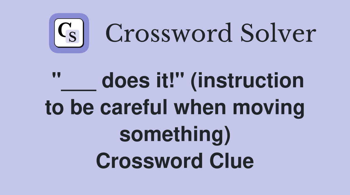 "___ does it!" (instruction to be careful when moving something) Crossword Clue