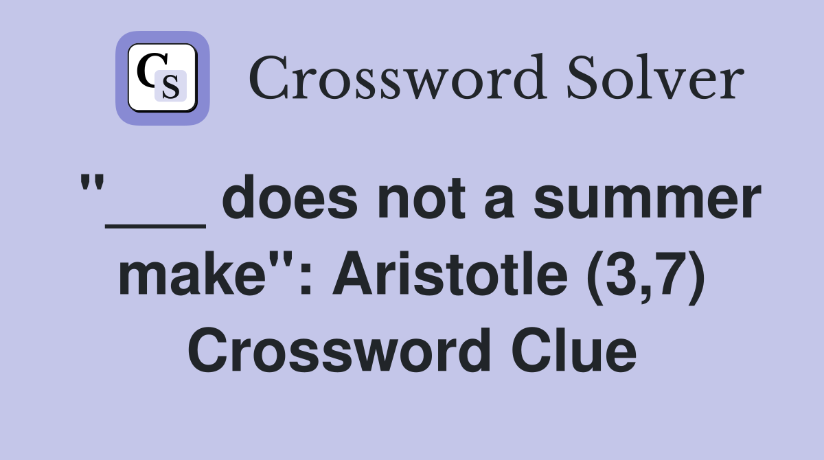 "___ does not a summer make": Aristotle (3,7) Crossword Clue