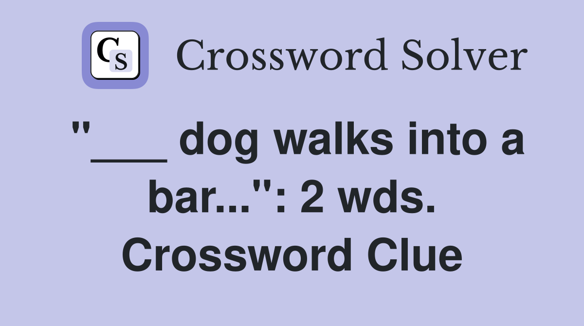 "___ dog walks into a bar...": 2 wds. Crossword Clue