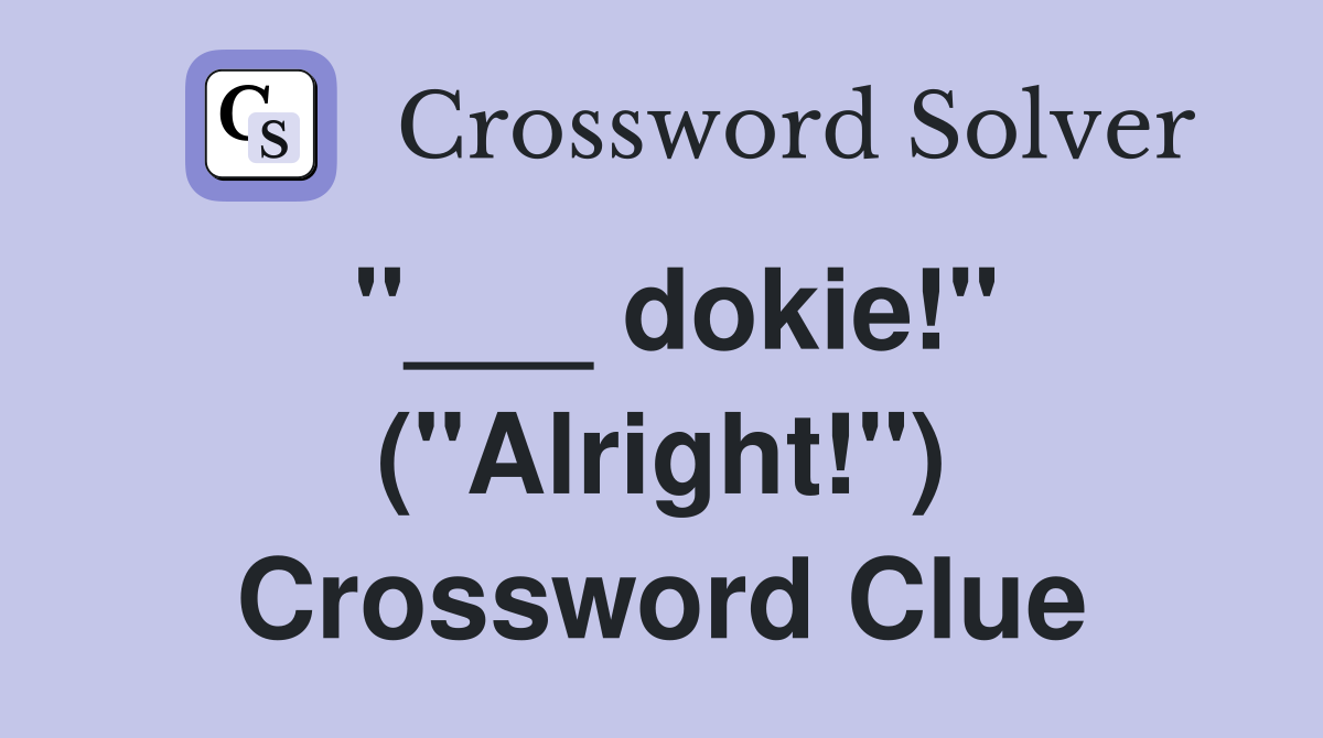 "___ dokie!" ("Alright!") Crossword Clue