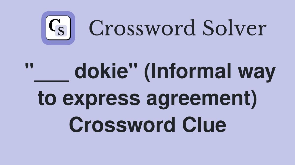 "___ dokie" (Informal way to express agreement) Crossword Clue