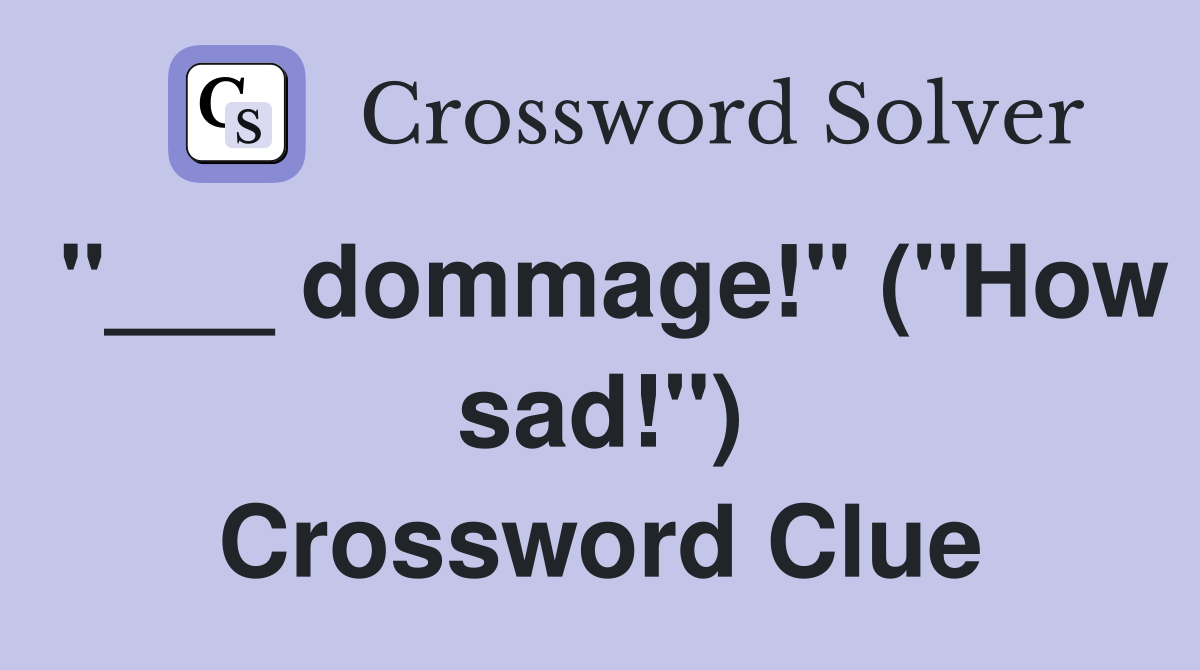"___ dommage!" ("How sad!") Crossword Clue