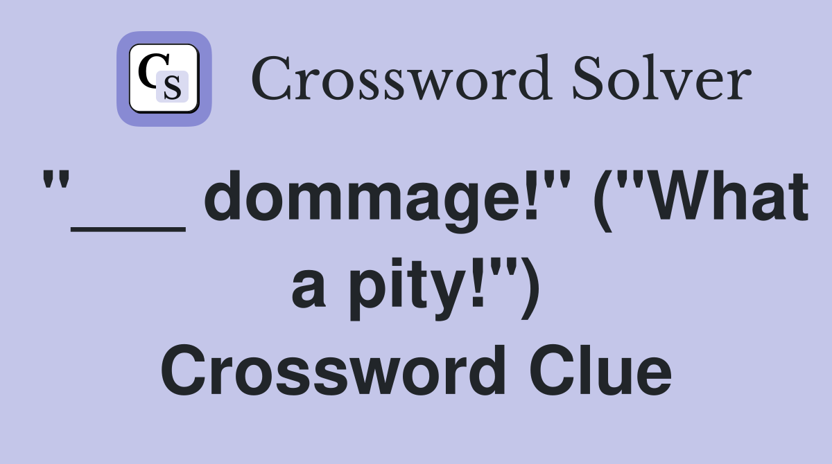 "___ dommage!" ("What a pity!") Crossword Clue