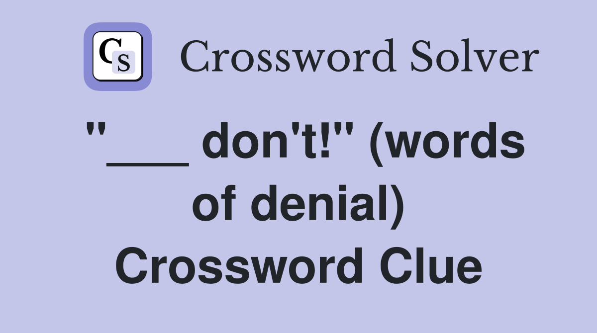 "___ don't!" (words of denial) Crossword Clue