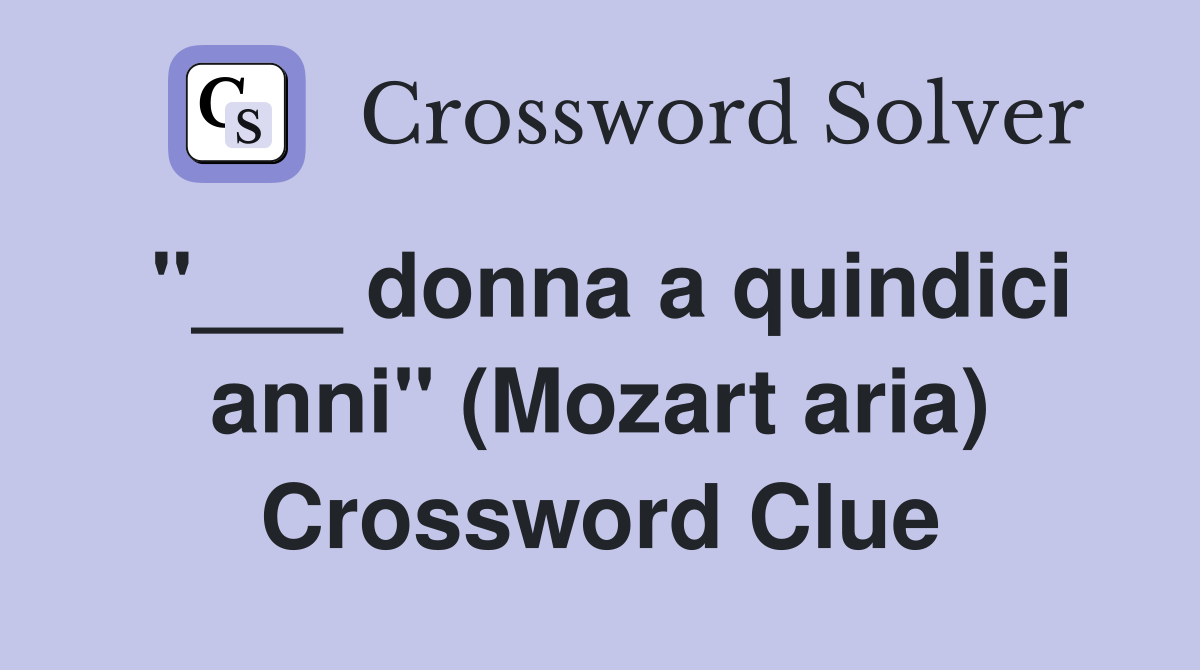 "___ donna a quindici anni" (Mozart aria) Crossword Clue