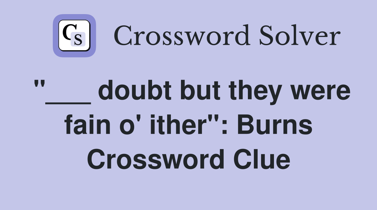 "___ doubt but they were fain o' ither": Burns Crossword Clue
