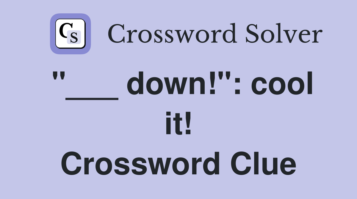 "___ down!": cool it! Crossword Clue