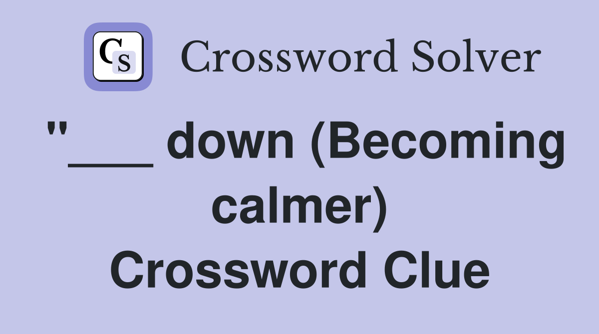 "___ down (Becoming calmer) Crossword Clue