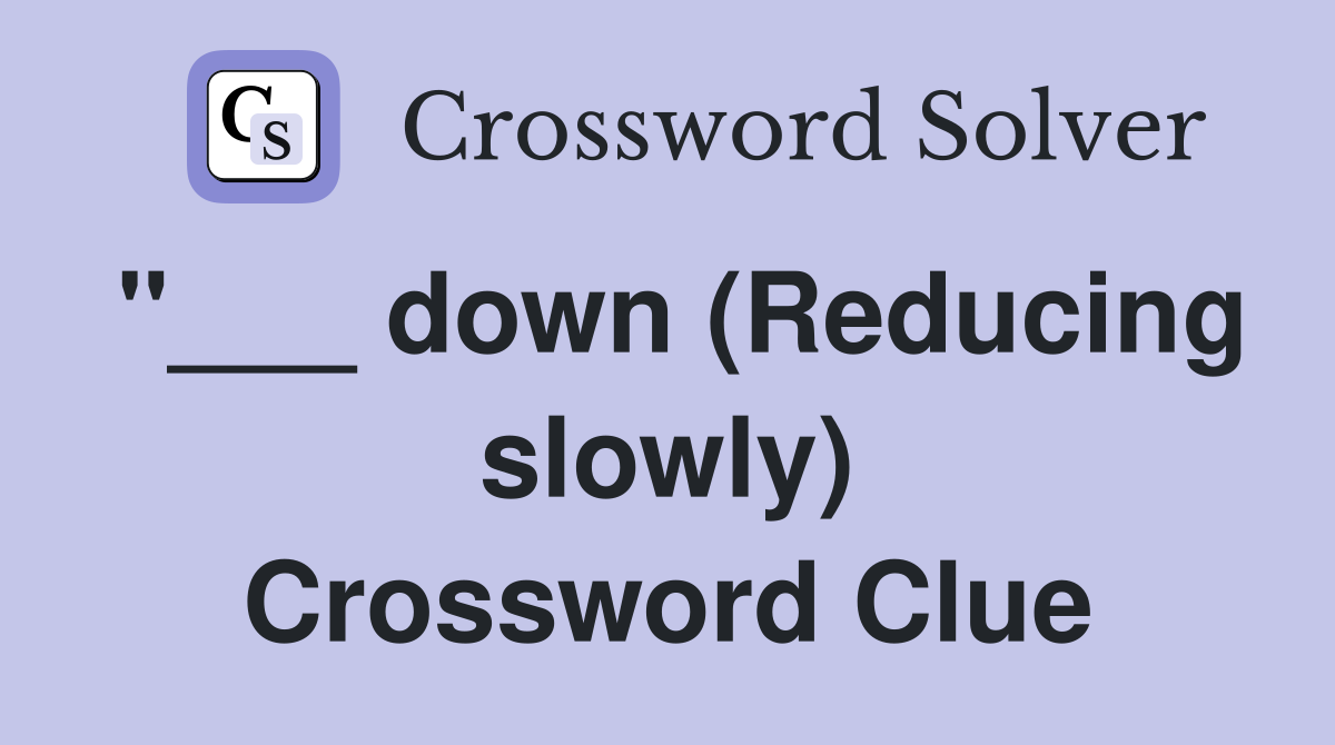 "___ down (Reducing slowly) Crossword Clue