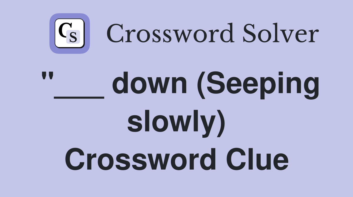 "___ down (Seeping slowly) Crossword Clue