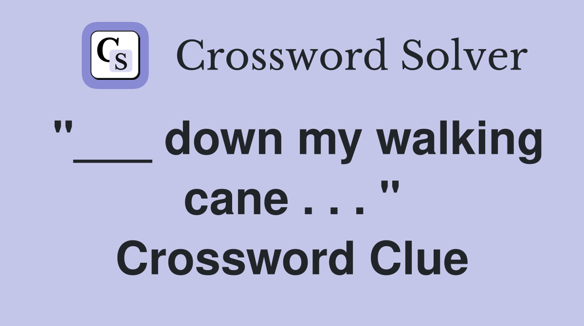 "___ down my walking cane . . . " Crossword Clue