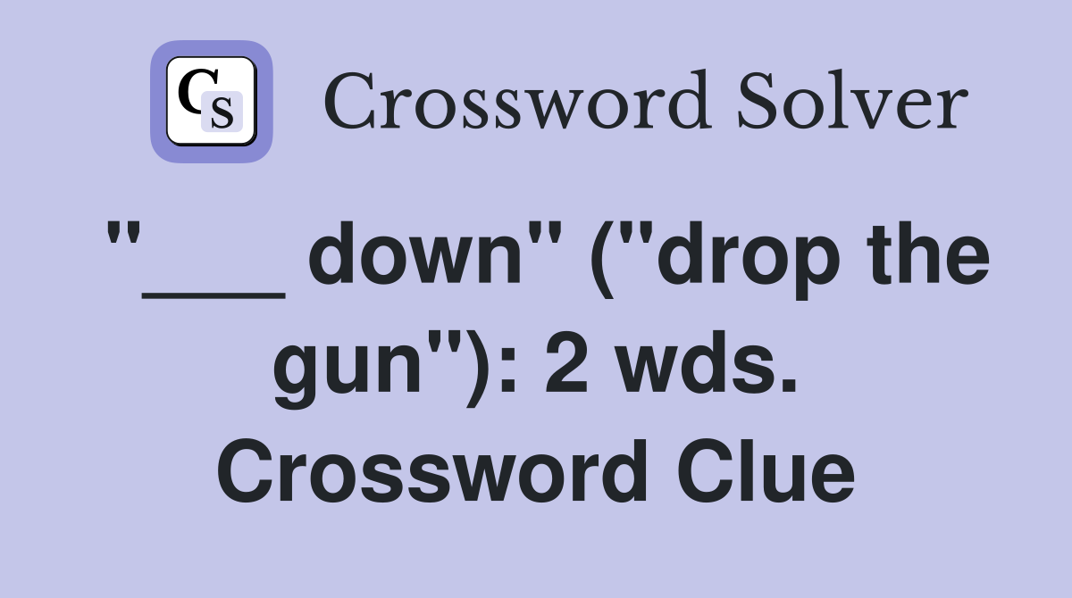 "___ down" ("drop the gun"): 2 wds. Crossword Clue