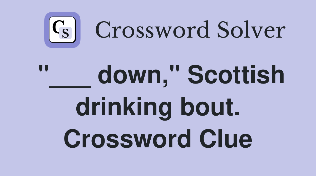 "___ down," Scottish drinking bout. Crossword Clue