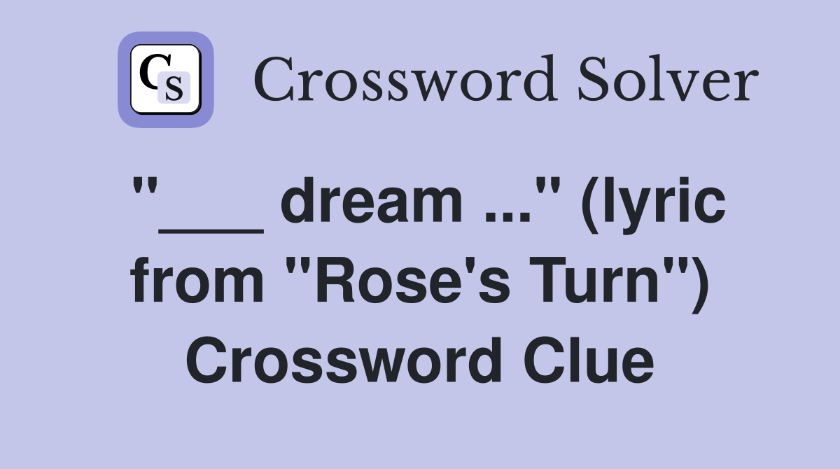"___ dream ..." (lyric from "Rose's Turn") Crossword Clue