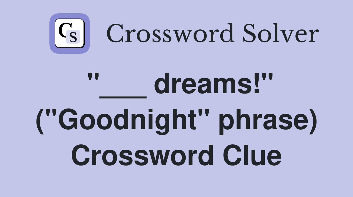 "___ dreams!" ("Goodnight" phrase) Crossword Clue