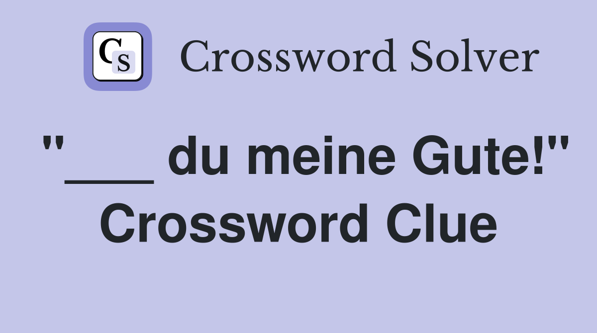 "___ du meine Gute!" Crossword Clue