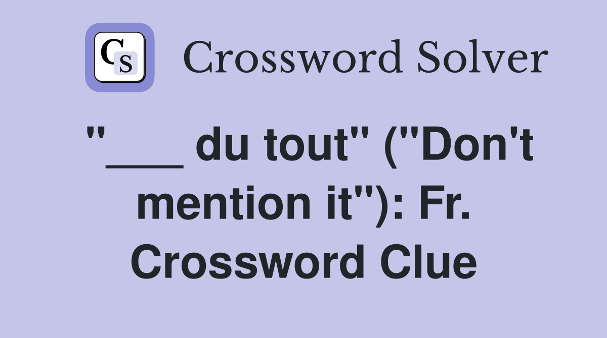 "___ du tout" ("Don't mention it"): Fr. Crossword Clue