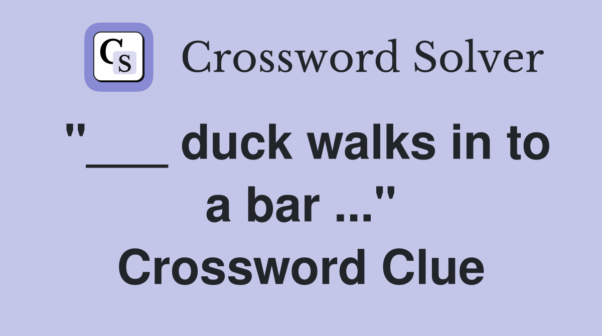 "___ duck walks in to a bar ..." Crossword Clue