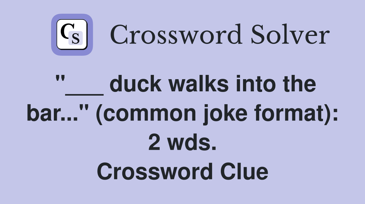 "___ duck walks into the bar..." (common joke format): 2 wds. Crossword Clue