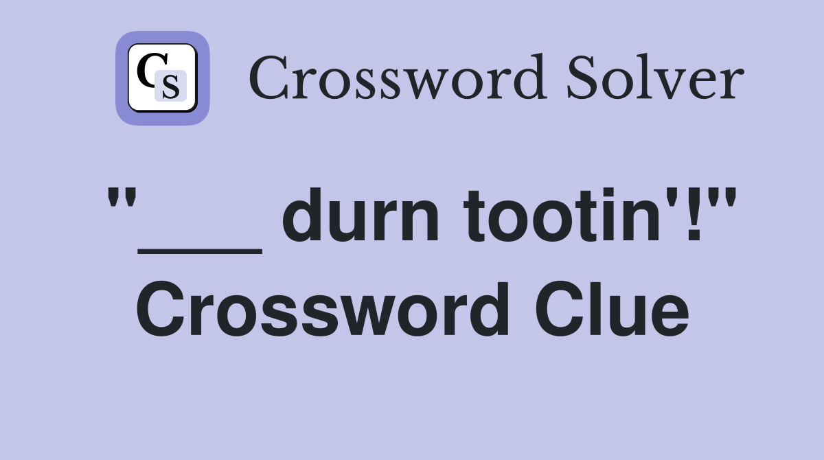 "___ durn tootin'!" Crossword Clue