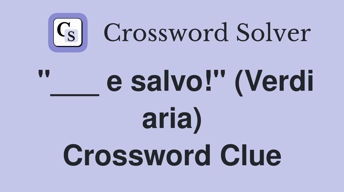 "___ e salvo!" (Verdi aria) Crossword Clue