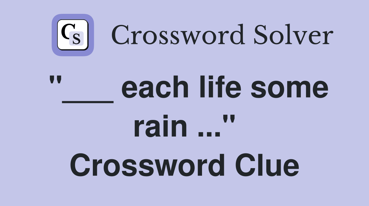 "___ each life some rain ..." Crossword Clue
