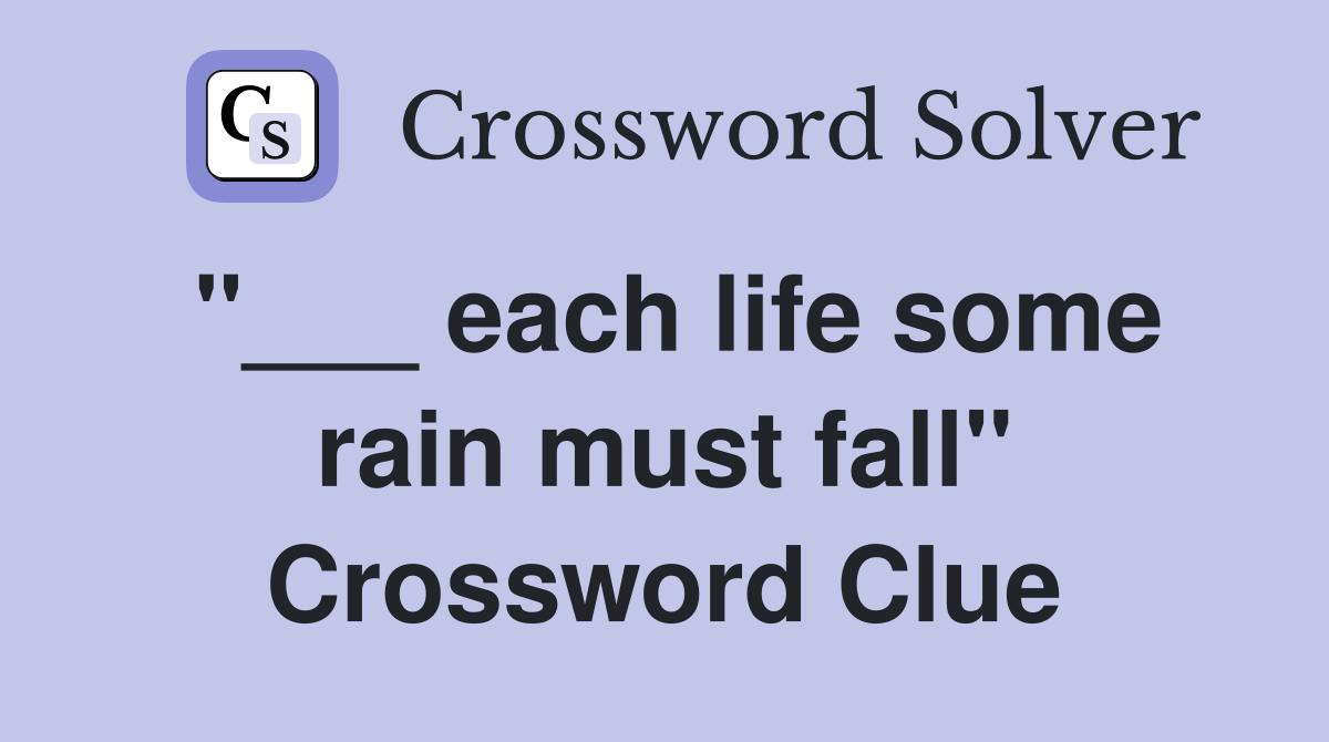 "___ each life some rain must fall" Crossword Clue